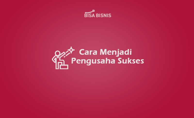 Cara-Menjadi-Pengusaha-Sukses