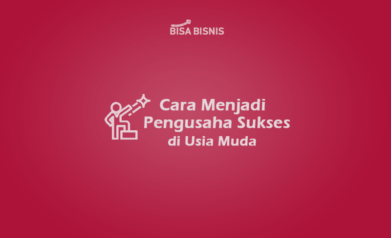 Cara-Menjadi-Pengusaha-Sukses-di-Usia-Muda