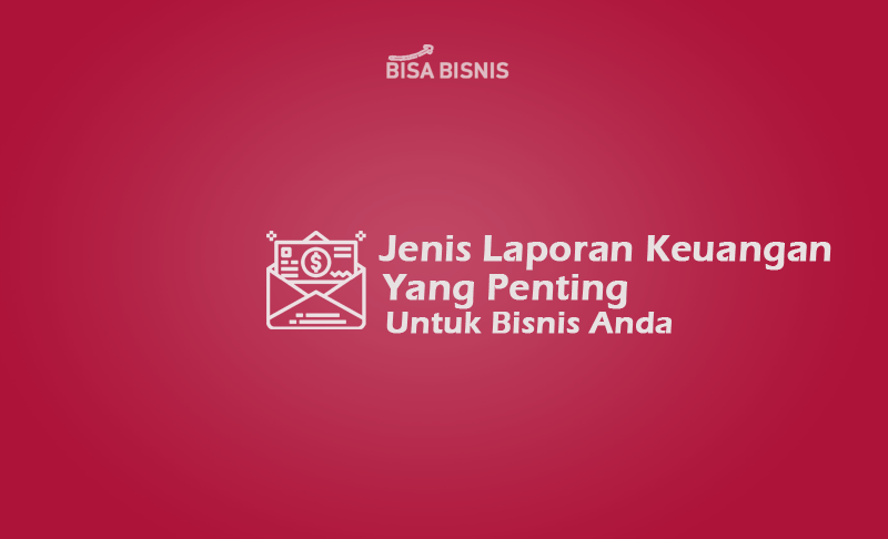 Jenis-Laporan-Keuangan-Yang-Penting-Untuk-Bisnis-Anda