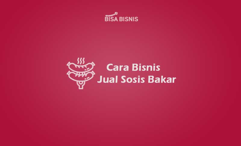 Cara Bisnis Jual Sosis Bakar