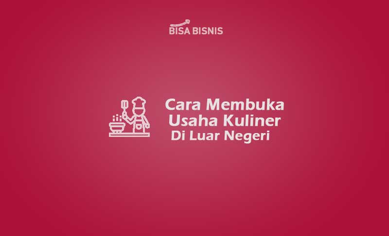 Cara Membuka Usaha Kuliner Di Luar Negeri