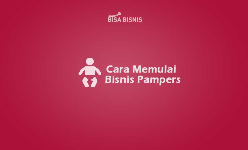 Cara Memulai Bisnis Pampers