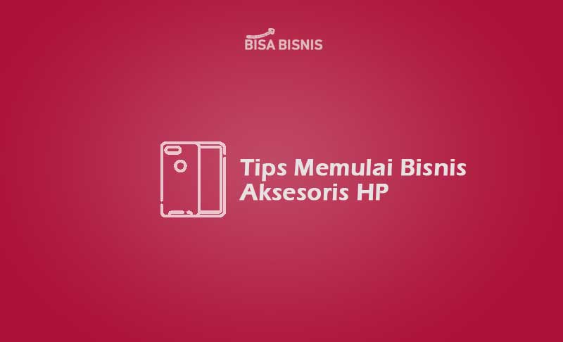 Tips Memulai Bisnis Aksesoris Hp