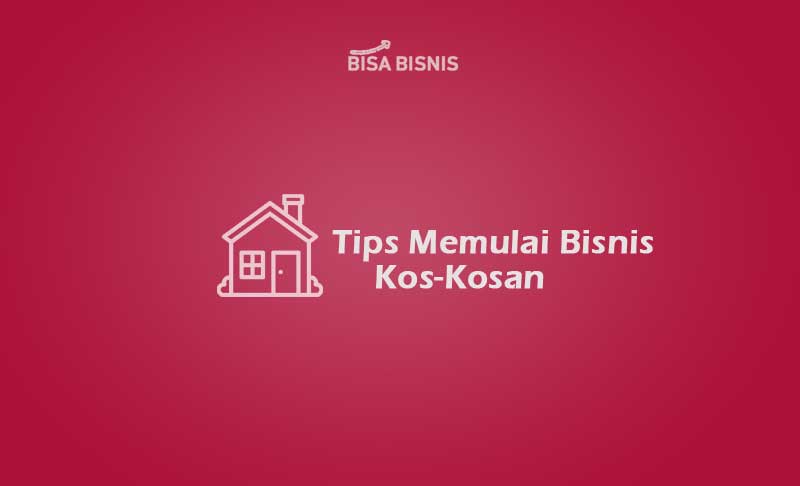 Tips Memulai Bisnis Kos Kosan