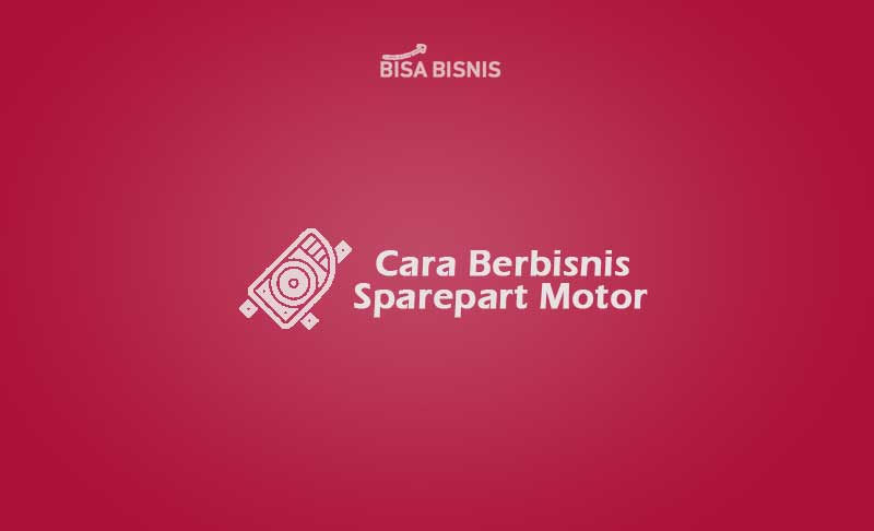 Cara Berbisnis Sparepart Motor
