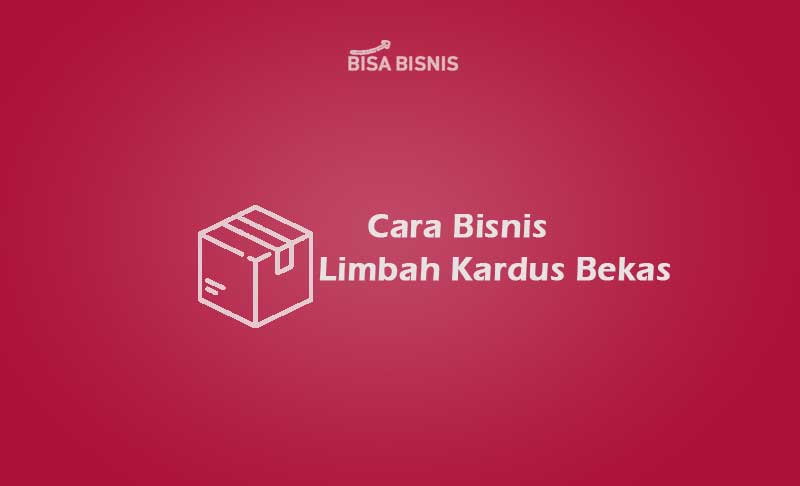 Cara Bisnis Limbah Kardus Bekas