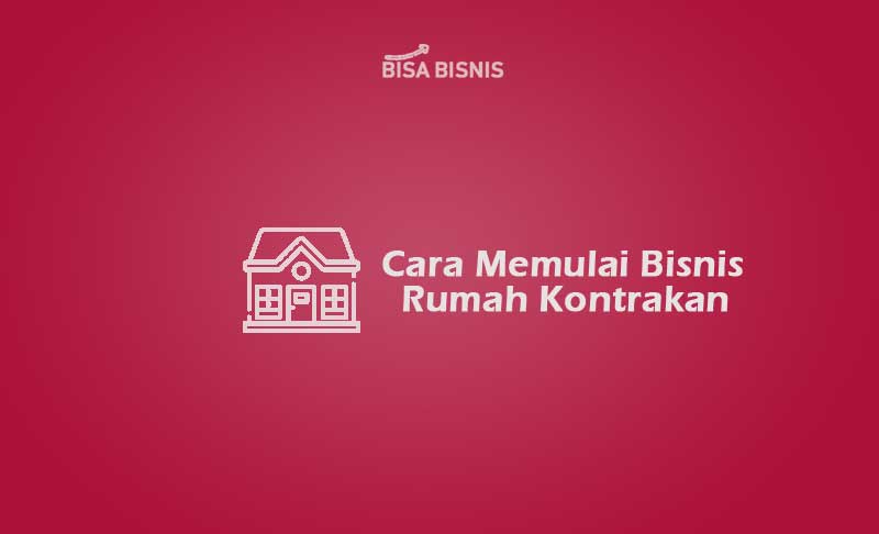 Cara Memulai Bisnis Rumah Kontrakan