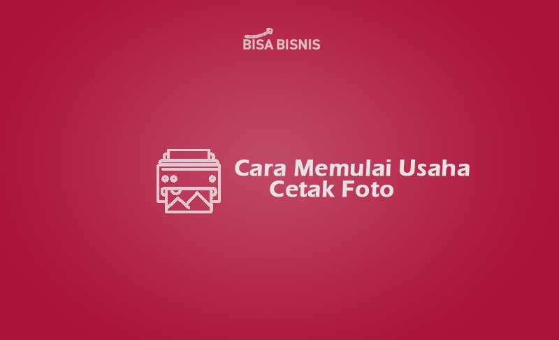 Cara Memulai Usaha Cetak Foto