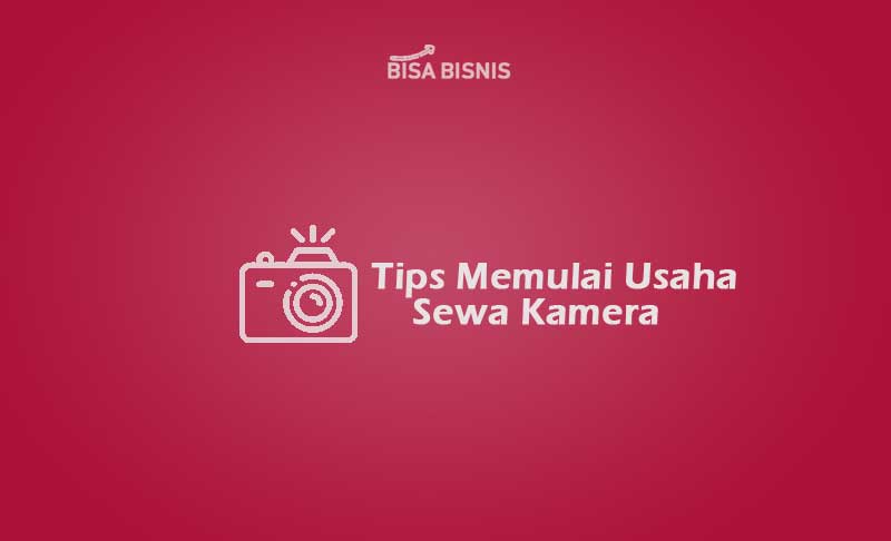 Tips Memulai Usaha Sewa Kamera