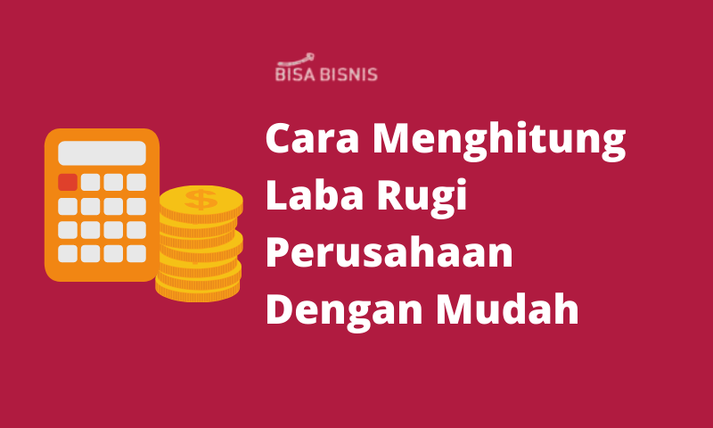 Cara Menghitung Laba Rugi Perusahaan Dengan Mudah